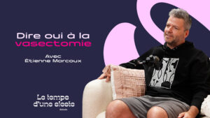 Dire oui à la vasectomie, avec Étienne Marcoux